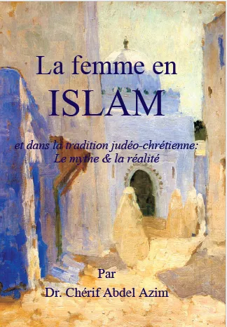 La femme dans l’ISLAM et dans la tradition judéo-chrétienne: Le Mythe & la Réalité